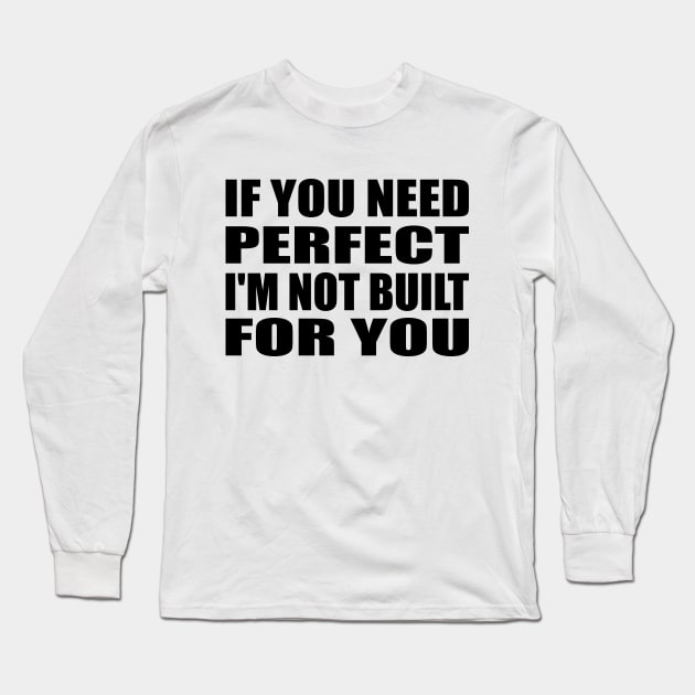 IF YOU NEED PERFECT I'M NOT BUILT FOR YOU Long Sleeve T-Shirt by Geometric Designs